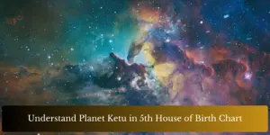 Understand Planet Ketu in 5th House of Birth Chart